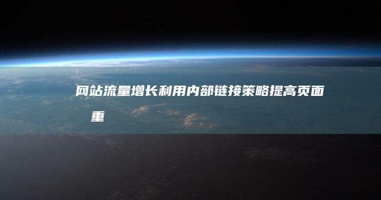 网站流量增长：利用内部链接策略提高页面权重 (网站流量增长率怎么算)